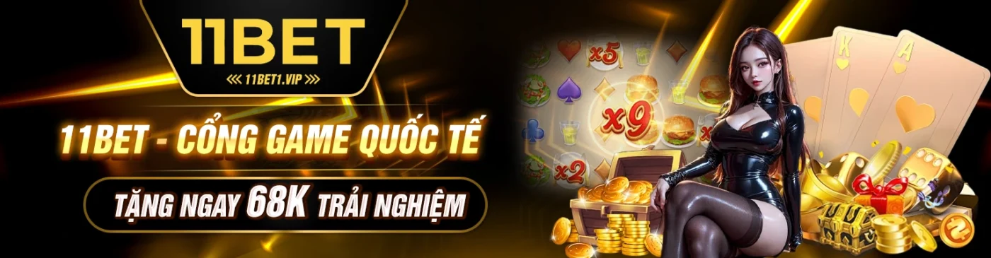 11bet cổng game quốc tế tặng ngay 68K